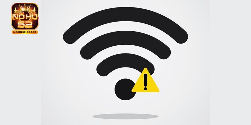 Internet bất ổn là nguyên nhân thường gặp gây lỗi đăng nhập Nohu52